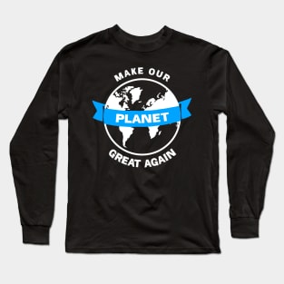 Make our planet great again Long Sleeve T-Shirt